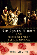 The Speckled Monster: A Historical Tale of Battling Smallpox