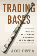 Trading Bases: A Story about Wall Street, Gambling, and Baseball (Not Necessarily in That Order)