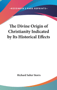 The Divine Origin of Christianity Indicated by Its Historical Effects