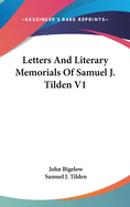 Letters and Literary Memorials of Samuel J. Tilden V1