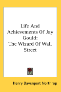 Life and Achievements of Jay Gould: The Wizard of Wall Street