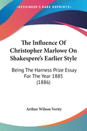 The Influence of Christopher Marlowe on Shakespere's Earlier Style: Being the Harness Prize Essay for the Year 1885 (1886)
