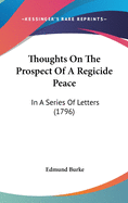 Thoughts on the Prospect of a Regicide Peace: In a Series of Letters (1796)