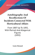 Autobiography and Recollections of Incidents Connected with Horticultural Affairs, Etc. from 1807 Up