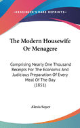 The Modern Housewife or Menagere: Comprising Nearly One Thousand Receipts for the Economic and Judicious Preparation of Every Meal of the Day (1851)