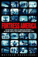 Fortress America: On the Frontlines of Homeland Security --An Inside Look at the Coming Surveillance State