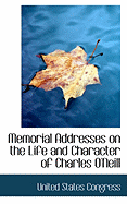 Memorial Addresses on the Life and Character of Charles O'Neill