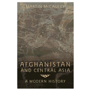 Afghanistan and Central Asia: A Modern History