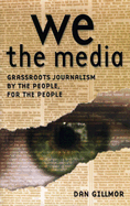 We the Media: Grassroots Journalism by the People, for the People