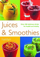 Juices & Smoothies: Over 200 Delicious Drinks for Health and Vitality