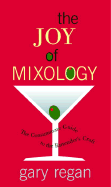 The Joy of Mixology: The Consummate Guide to the Bartender's Craft