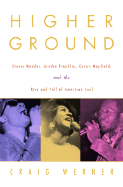 Higher Ground: Stevie Wonder, Aretha Franklin, Curtis Mayfield, and the Rise and Fall of American Soul