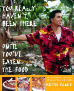 You Really Haven't Been There Until You've Eaten the Food: An International Odyssey with More Than 130 Recipes