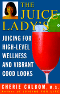 The Juice Lady's Juicing for High-Level Wellness and Vibrant Good Looks