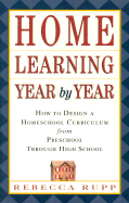 Home Learning Year by Year: How to Design a Homeschool Curriculum from Preschool Through High School