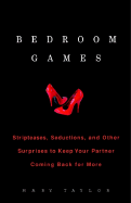Bedroom Games: Stripteases, Seductions, and Other Surprises to Keep Your Partner Coming Back for More