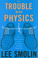 The Trouble with Physics: The Rise of String Theory, the Fall of a Science and What Comes Next