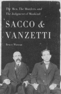 Sacco and Vanzetti: The Men, the Murders, and the Judgment of Mankind