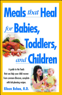 Meals That Heal for Babies, Toddlers, and Children: A Guide to the Foods That Can Help Your Child Recover from Common Illness