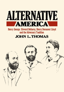 Alternative America: Henry George, Edward Bellamy, Henry Demarest Lloyd and the Adversary Tradition