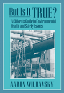 But Is It True?: A Citizen's Guide to Environmental Health and Safety Issues