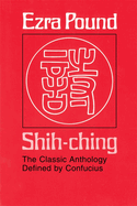 Shih-Ching: The Classic Anthology Defined by Confucius