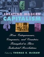 Creating Modern Capitalism: How Entrepreneurs, Companies, and Countries Triumphed in Three Industrial Revolutions