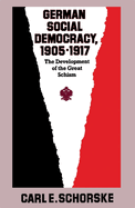 German Social Democracy, 1905-1917: The Development of the Great Schism,