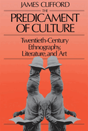 The Predicament of Culture: Twentieth-Century Ethnography, Literature, and Art