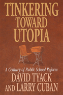 Tinkering Toward Utopia: A Century of Public School Reform