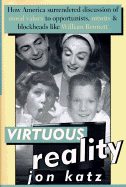Virtuous Reality: How America Surrendered Discussion of Moral Values to Opportu Nists: Nitwits, and Blockheads Like William Bennett