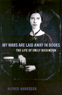 My Wars Are Laid Away in Books: The Life of Emily Dickinson