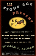 The Stone Age Present: How Evolution Has Shaped Modern Life: From Sex, Violence, and Language to Emotions, Morals, and Com