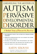 Unraveling the Mystery of Autism and Pervasive Developmental Disorder: A Mother's Story of Research & Recovery