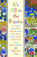 It's All in the Frijoles: 100 Famous Latinos Share Real-Life Stories, Time-Tested Dichos, Favorite Folktales, and Inspiring Words of Wisdom