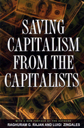 Saving Capitalism from the Capitalists: Unleashing the Power of Financial Markets to Create Wealth and Spread Opportunity