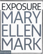 Mary Ellen Mark: Exposure: The Iconic Photographs of Mary Ellen Mark