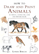 How to Draw and Paint Animals: In Pencil, Charcoal, Line and Watercolor