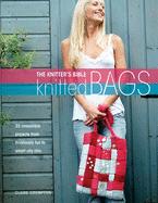 The Knitter's Bible, Knitted Bags: 25 Indispensable Projects from Frivolously Fun to Smart City Chic