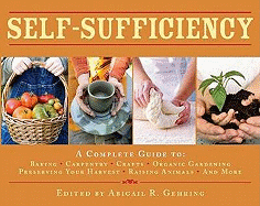 Self-Sufficiency: A Complete Guide to Baking, Carpentry, Crafts, Organic Gardening, Preserving Your Harvest, Raising Animals and More!