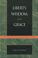 Liberty, Wisdom, and Grace: Thomism and Democratic Political Theory