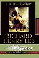 Richard Henry Lee of Virginia: A Portrait of an American Revolutionary