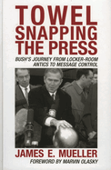 Towel Snapping the Press: Bush's Journey from Locker-Room Antics to Message Control