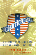 Born to Be Wild: A History of the American Biker and Bikes 1947-2002