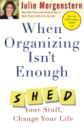 When Organizing Isn't Enough: Shed Your Stuff, Change Your Life
