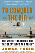 To Conquer the Air: The Wright Brothers and the Great Race for Flight