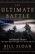 The Ultimate Battle: Okinawa 1945: The Last Epic Struggle of World War II