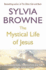 The Mystical Life of Jesus: an Uncommon Perspective on the Life of Jesus Christ