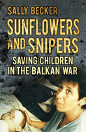 Sunflowers and Snipers: Saving Children in the Balkans