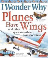 I Wonder Why Planes Have Wings: And Other Questions about Transportation